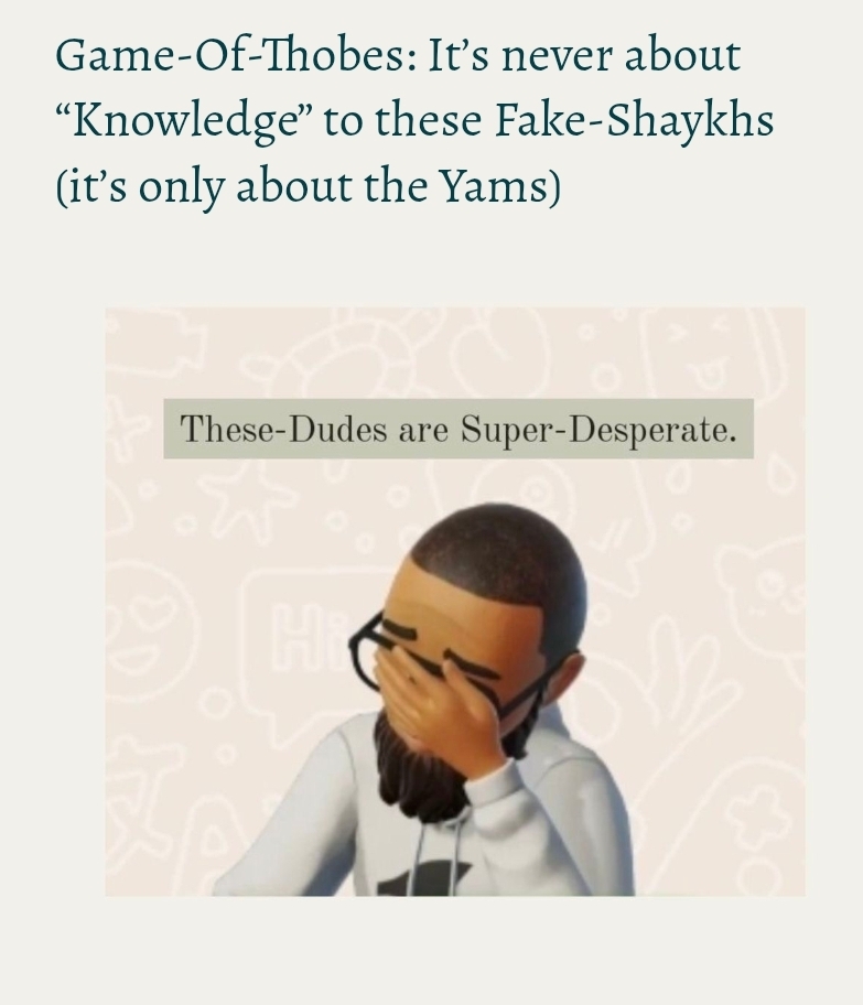Game-Of-Thobes: It’s never about “Knowledge” to these Fake-Shaykhs (it’s only about the Yams)